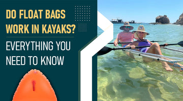 Do Float Bags Work in Kayaks? Everything You Need to Know