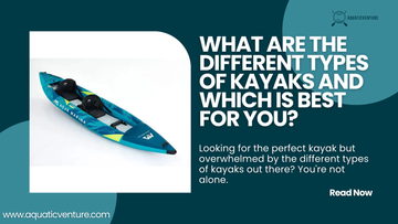 What are the Different Types of Kayaks and Which Is Best for You?