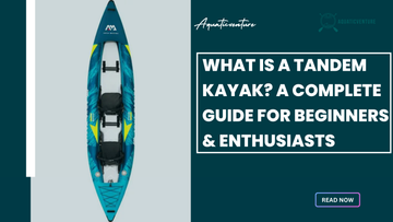 What Is a Tandem Kayak? A Complete Guide for Beginners & Enthusiasts